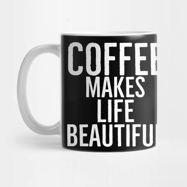 Coffee Makes Life Beautiful by Happy - Design